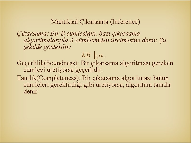 Mantıksal Çıkarsama (Inference) Çıkarsama: Bir B cümlesinin, bazı çıkarsama algoritmalarıyla A cümlesinden üretmesine denir.