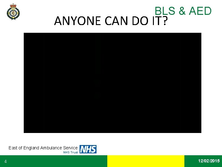 BLS & AED ANYONE CAN DO IT? East of England Ambulance Service NHS Trust