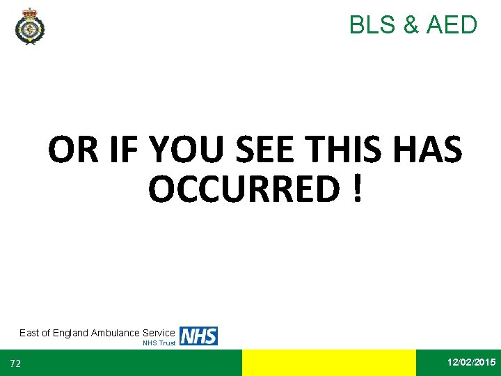 BLS & AED OR IF YOU SEE THIS HAS OCCURRED ! East of England