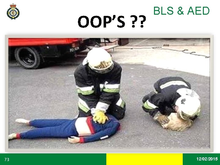 OOP’S ? ? BLS & AED East of England Ambulance Service NHS Trust 73