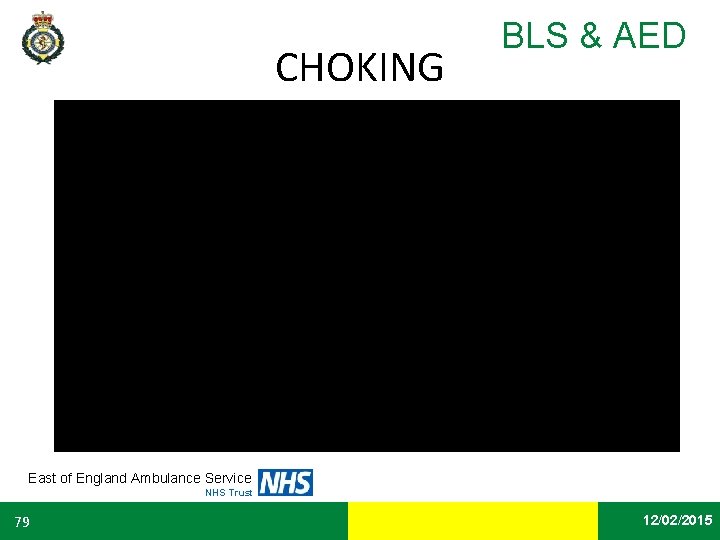CHOKING BLS & AED East of England Ambulance Service NHS Trust 79 Date 12/02/2015