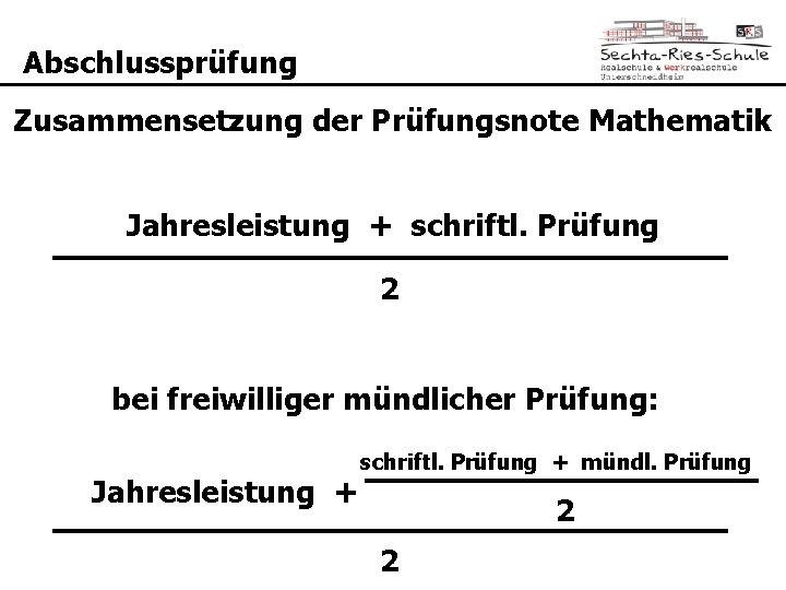 Abschlussprüfung Zusammensetzung der Prüfungsnote Mathematik Jahresleistung + schriftl. Prüfungsleistung 2 bei freiwilliger mündlicher Prüfung: