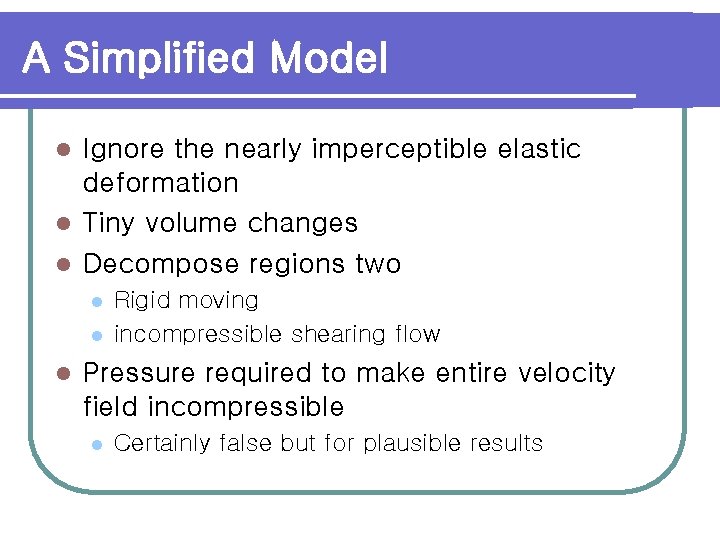 A Simplified Model Ignore the nearly imperceptible elastic deformation l Tiny volume changes l