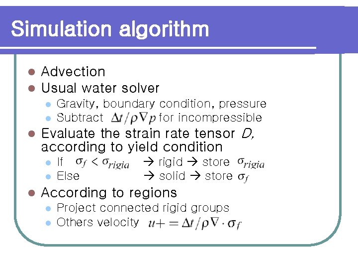 Simulation algorithm l l Advection Usual water solver l l l Evaluate the strain