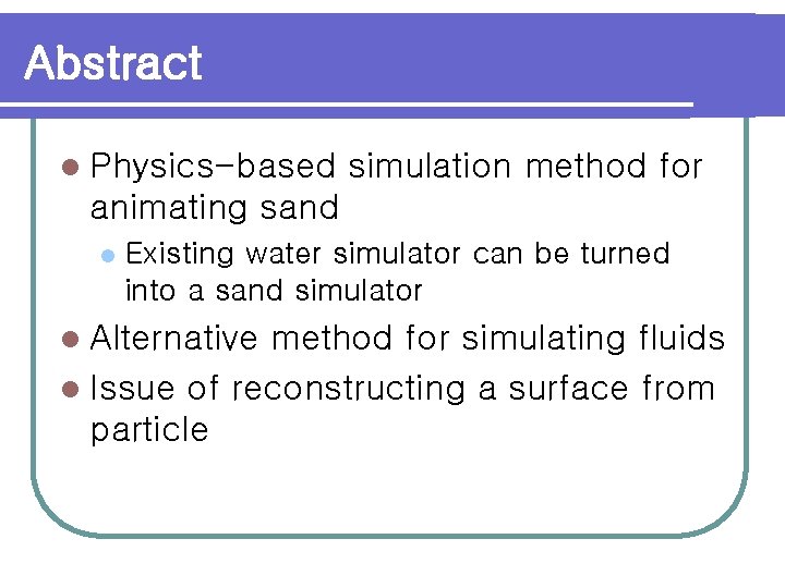 Abstract l Physics-based simulation method for animating sand l Existing water simulator can be