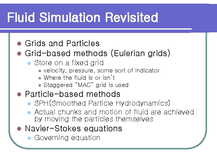 Fluid Simulation Revisited l l Grids and Particles Grid-based methods (Eulerian grids) l Store