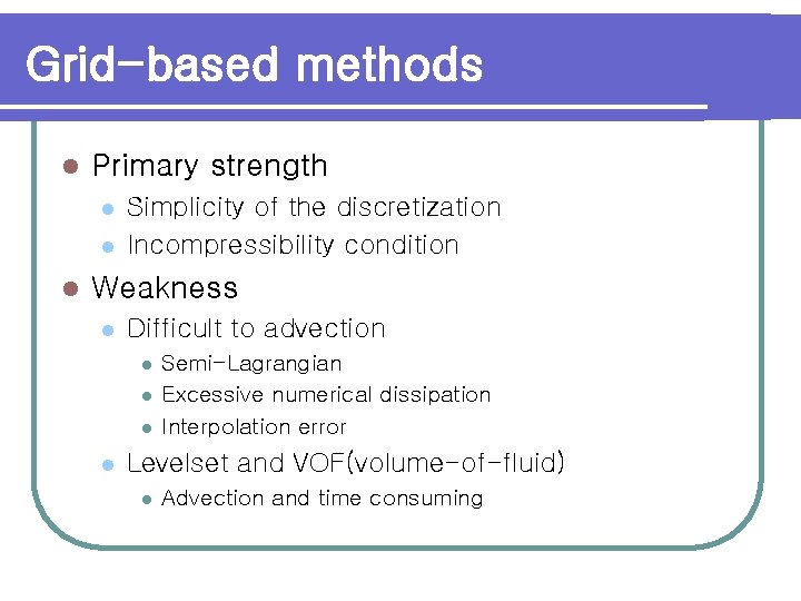 Grid-based methods l Primary strength l l l Simplicity of the discretization Incompressibility condition
