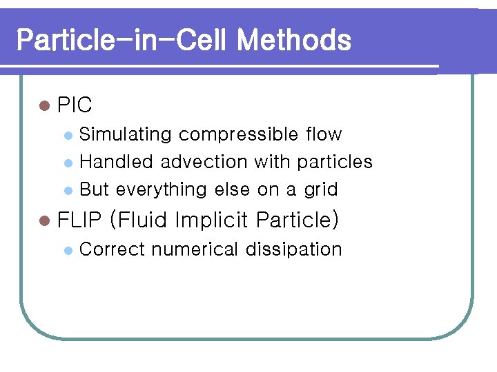 Particle-in-Cell Methods l PIC Simulating compressible flow l Handled advection with particles l But