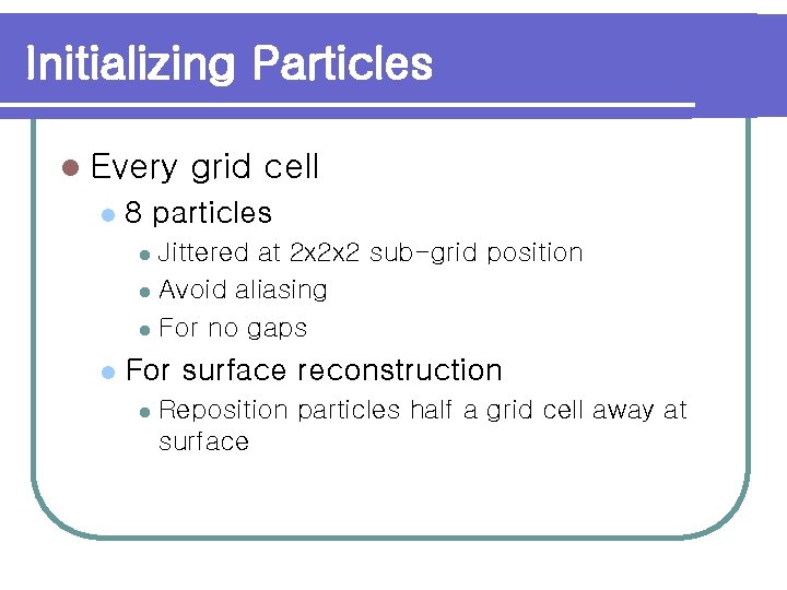 Initializing Particles l Every l grid cell 8 particles Jittered at 2 x 2