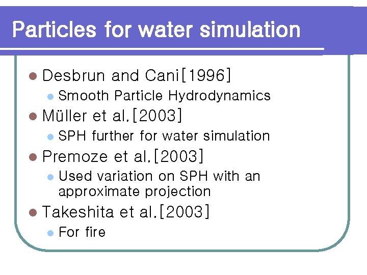 Particles for water simulation l Desbrun l Smooth Particle Hydrodynamics l Müller l et