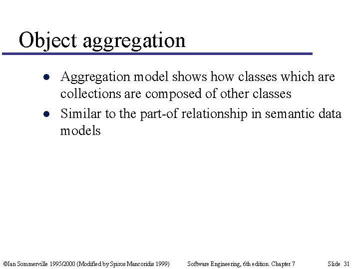 Object aggregation l l Aggregation model shows how classes which are collections are composed