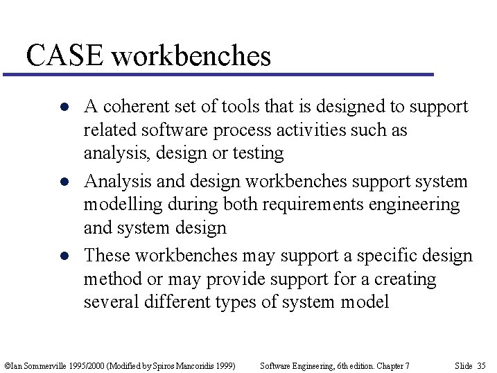 CASE workbenches l l l A coherent set of tools that is designed to