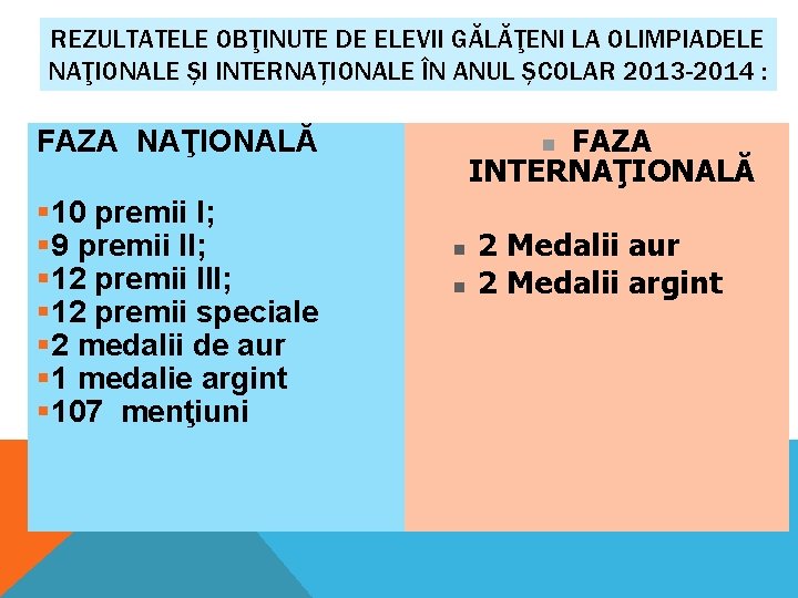REZULTATELE OBŢINUTE DE ELEVII GĂLĂŢENI LA OLIMPIADELE NAŢIONALE ȘI INTERNAȚIONALE ÎN ANUL ȘCOLAR 2013 REZULTATELE OBŢINUTE DE ELEVII GĂLĂŢENI LA OLIMPIADELE NAŢIONALE ȘI INTERNAȚIONALE ÎN ANUL ȘCOLAR 2013