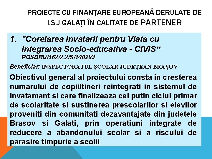 PROIECTE CU FINANȚARE EUROPEANĂ DERULATE DE I. S. J GALAȚI ÎN CALITATE DE PARTENER PROIECTE CU FINANȚARE EUROPEANĂ DERULATE DE I. S. J GALAȚI ÎN CALITATE DE PARTENER