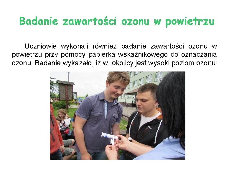 Badanie zawartości ozonu w powietrzu Uczniowie wykonali również badanie zawartości ozonu w powietrzu przy