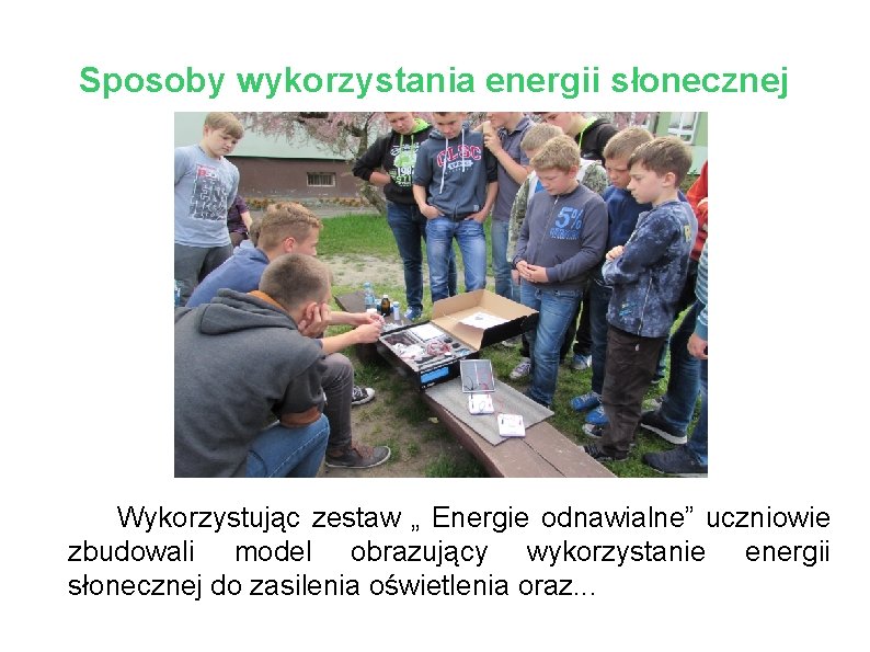 Sposoby wykorzystania energii słonecznej Wykorzystując zestaw „ Energie odnawialne” uczniowie zbudowali model obrazujący wykorzystanie