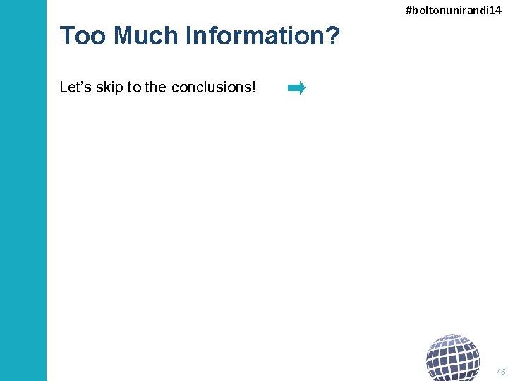 #boltonunirandi 14 Too Much Information? Let’s skip to the conclusions! 46 