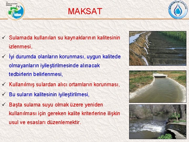MAKSAT ü Sulamada kullanılan su kaynaklarının kalitesinin izlenmesi, ü İyi durumda olanların korunması, uygun