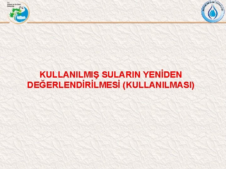 KULLANILMIŞ SULARIN YENİDEN DEĞERLENDİRİLMESİ (KULLANILMASI) 