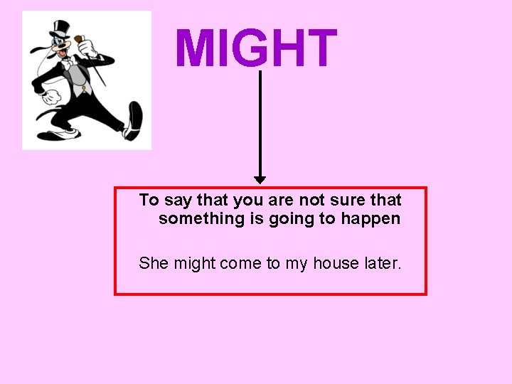 MIGHT To say that you are not sure that something is going to happen