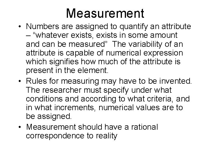 Measurement • Numbers are assigned to quantify an attribute – “whatever exists, exists in