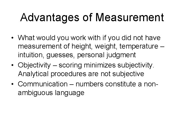 Advantages of Measurement • What would you work with if you did not have