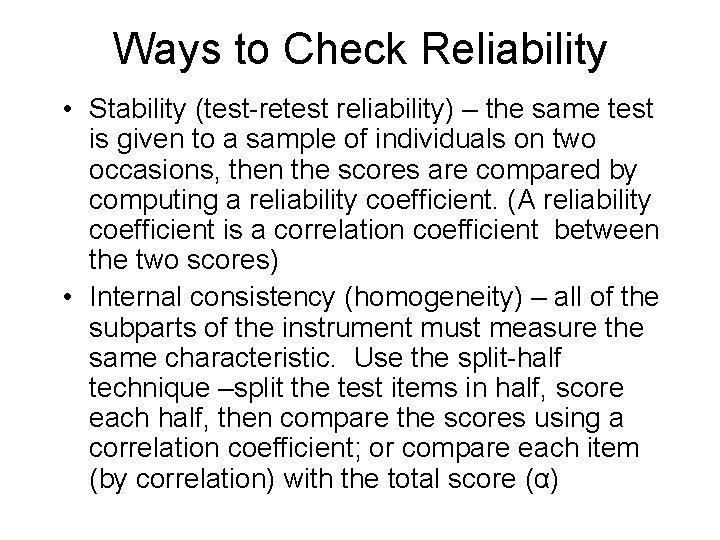Ways to Check Reliability • Stability (test-retest reliability) – the same test is given