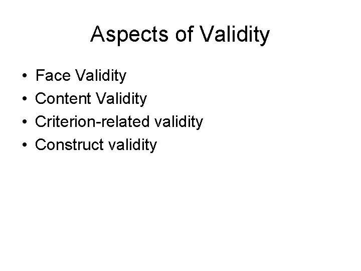 Aspects of Validity • • Face Validity Content Validity Criterion-related validity Construct validity 