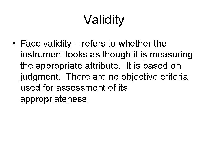 Validity • Face validity – refers to whether the instrument looks as though it