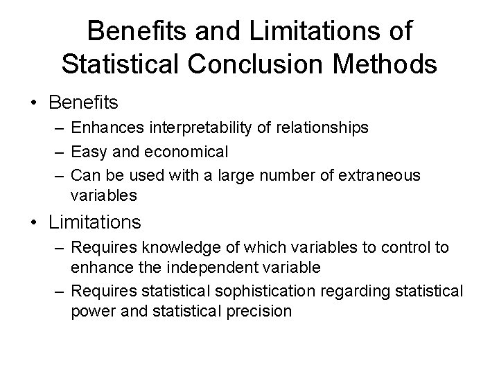 Benefits and Limitations of Statistical Conclusion Methods • Benefits – Enhances interpretability of relationships