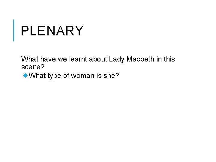 PLENARY What have we learnt about Lady Macbeth in this scene? What type of
