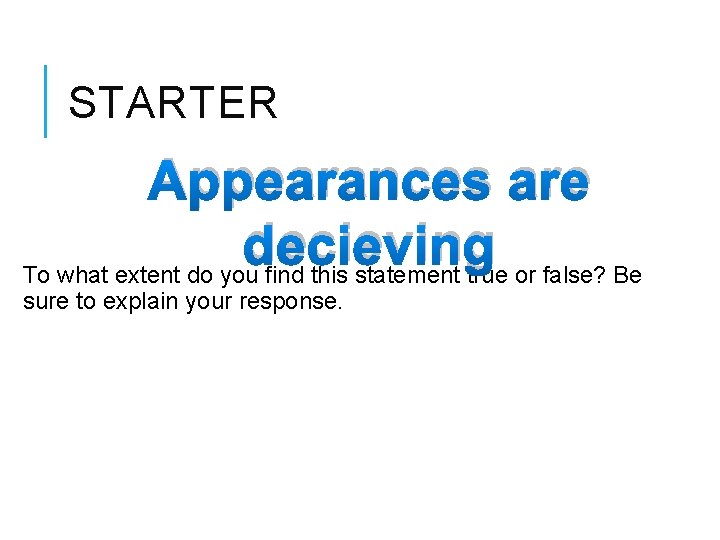 STARTER Appearances are decieving To what extent do you find this statement true or