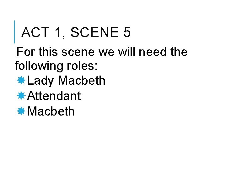 ACT 1, SCENE 5 For this scene we will need the following roles: Lady