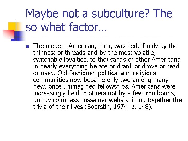 Maybe not a subculture? The so what factor… n The modern American, then, was