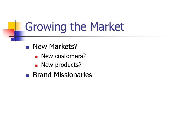 Growing the Market n New Markets? n n n New customers? New products? Brand