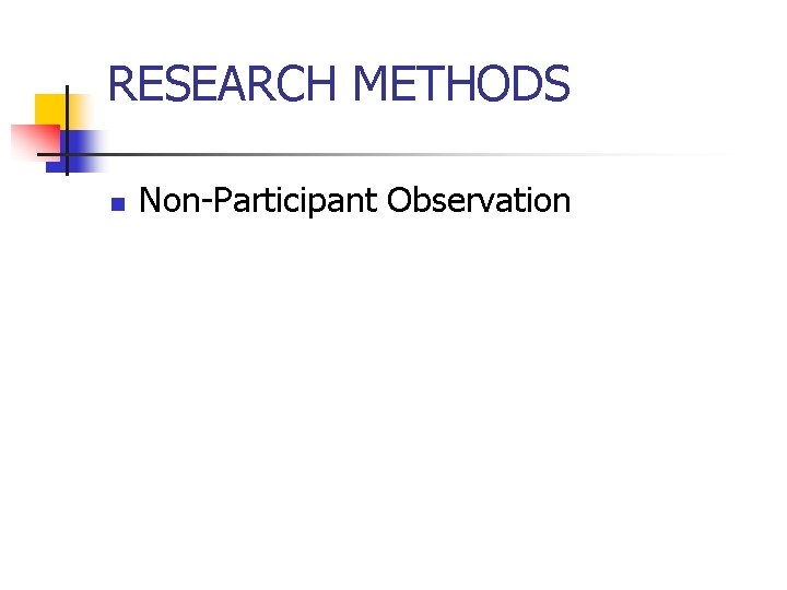 RESEARCH METHODS n Non-Participant Observation 