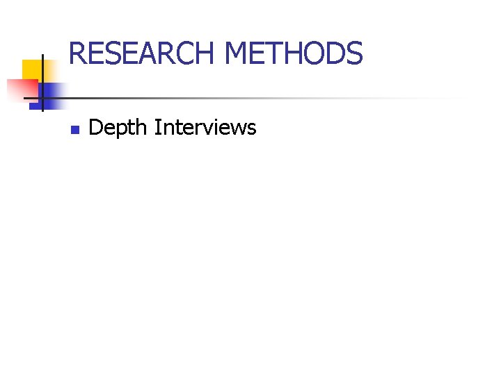 RESEARCH METHODS n Depth Interviews 