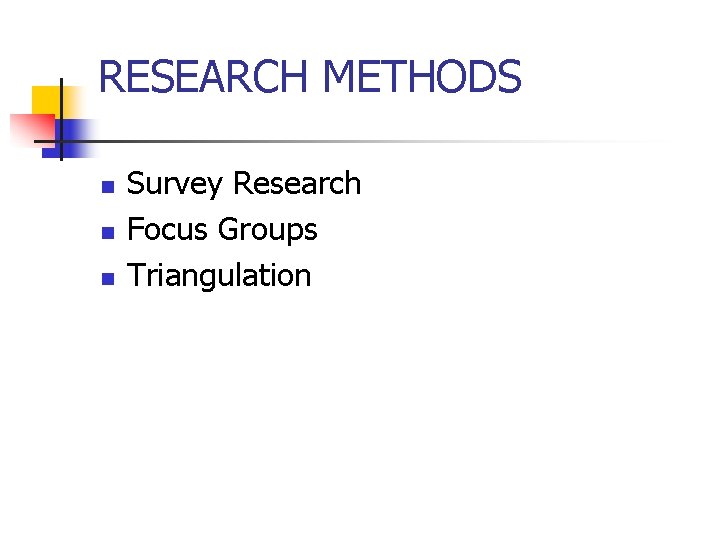 RESEARCH METHODS n n n Survey Research Focus Groups Triangulation 