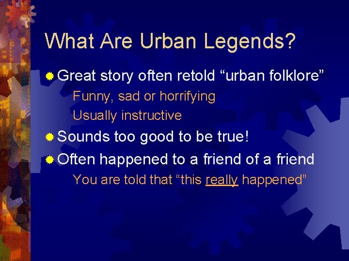 What Are Urban Legends? ® Great story often retold “urban folklore” Funny, sad or