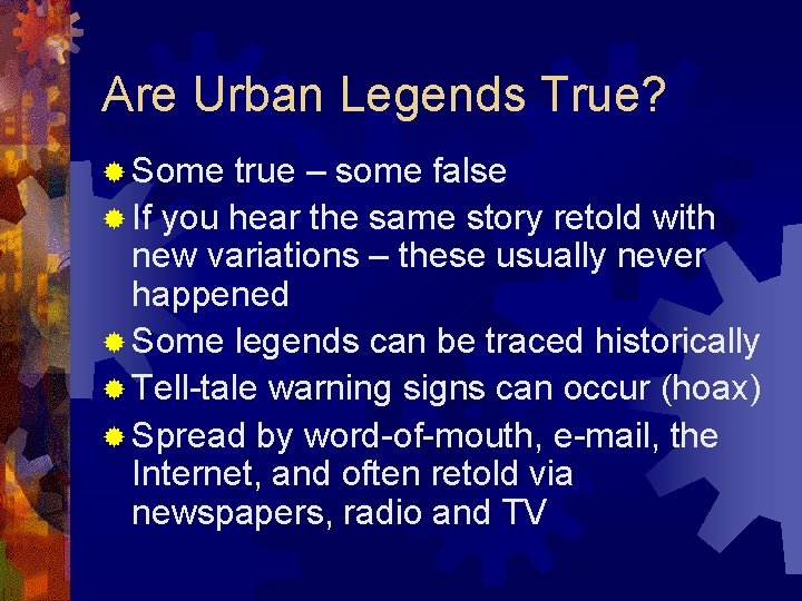 Are Urban Legends True? ® Some true – some false ® If you hear