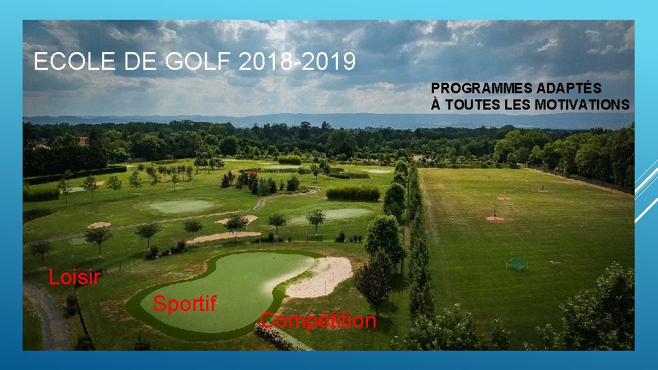 ECOLE DE GOLF 2018 -2019 PROGRAMMES ADAPTÉS À TOUTES LES MOTIVATIONS Loisir Sportif Compétition