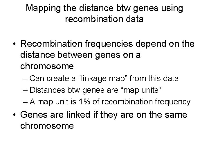 Mapping the distance btw genes using recombination data • Recombination frequencies depend on the