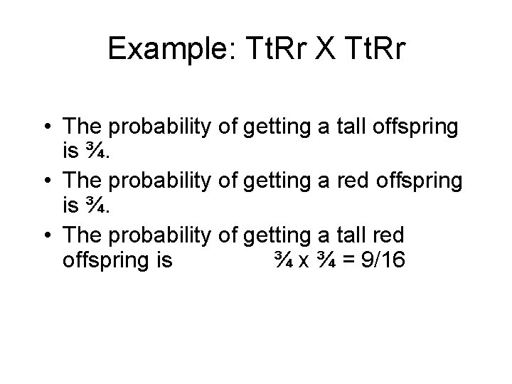 Example: Tt. Rr X Tt. Rr • The probability of getting a tall offspring