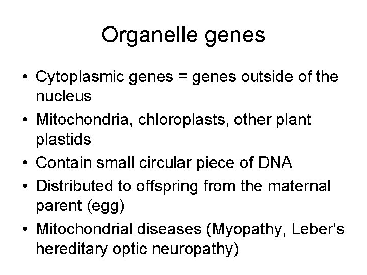 Organelle genes • Cytoplasmic genes = genes outside of the nucleus • Mitochondria, chloroplasts,