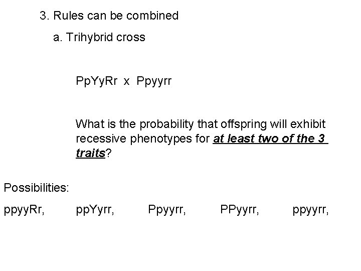 3. Rules can be combined a. Trihybrid cross Pp. Yy. Rr x Ppyyrr What