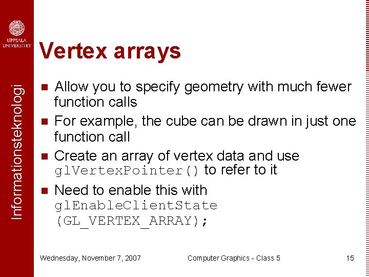 Informationsteknologi Vertex arrays n n Allow you to specify geometry with much fewer function