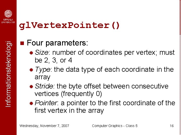 Informationsteknologi gl. Vertex. Pointer() n Four parameters: ® Size: number of coordinates per vertex; Informationsteknologi gl. Vertex. Pointer() n Four parameters: ® Size: number of coordinates per vertex;