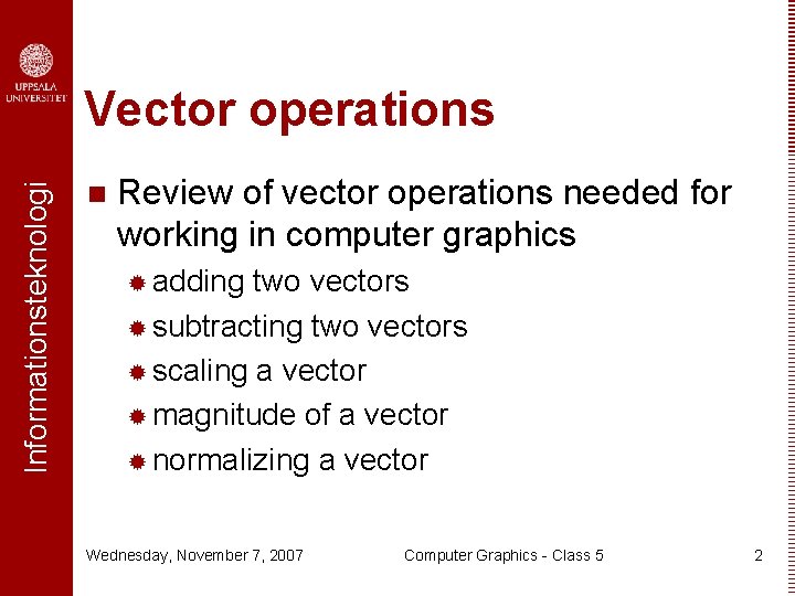 Informationsteknologi Vector operations n Review of vector operations needed for working in computer graphics Informationsteknologi Vector operations n Review of vector operations needed for working in computer graphics