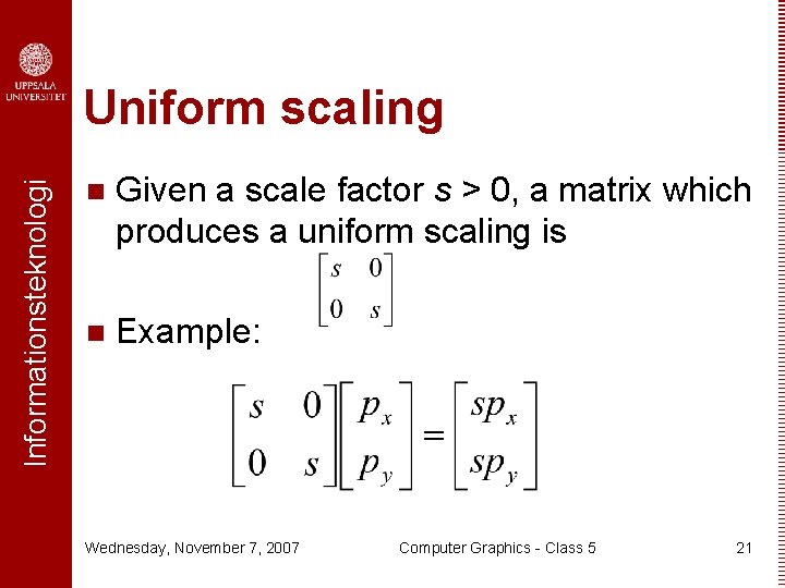 Informationsteknologi Uniform scaling n Given a scale factor s > 0, a matrix which