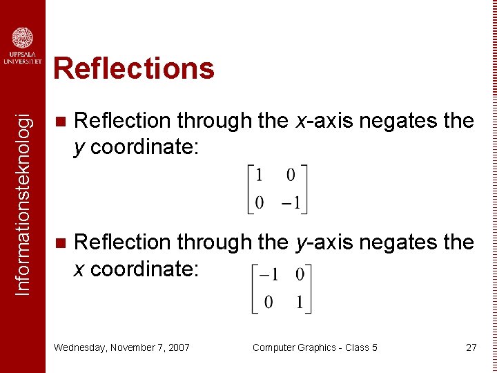 Informationsteknologi Reflections n Reflection through the x-axis negates the y coordinate: n Reflection through Informationsteknologi Reflections n Reflection through the x-axis negates the y coordinate: n Reflection through